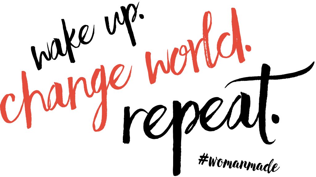 Wake up. Change World. Repeat. #WomenMade